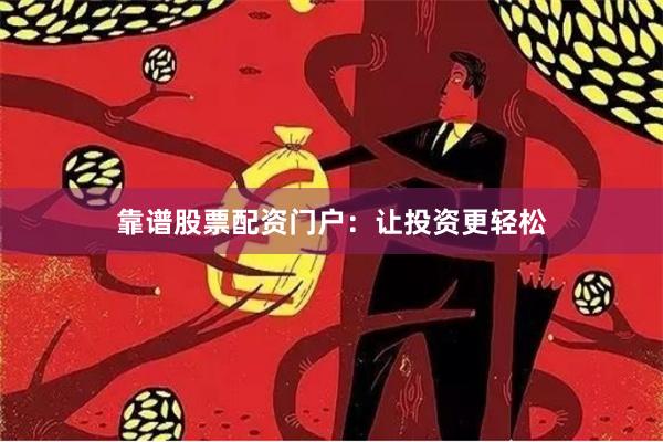 靠谱股票配资门户:让投资更轻松