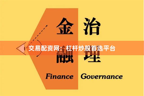 交易配资网：杠杆炒股首选平台