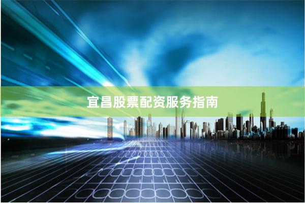宜昌股票配资服务指南