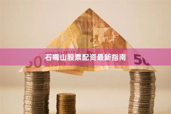 石嘴山股票配资最新指南