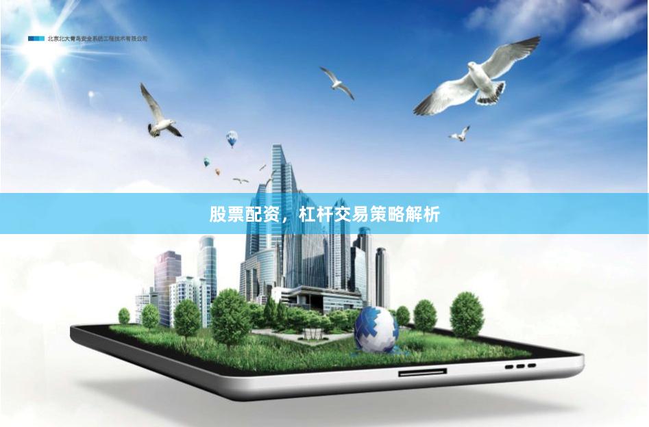 股票配资，杠杆交易策略解析