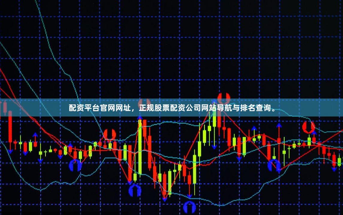 配资平台官网网址，正规股票配资公司网站导航与排名查询。